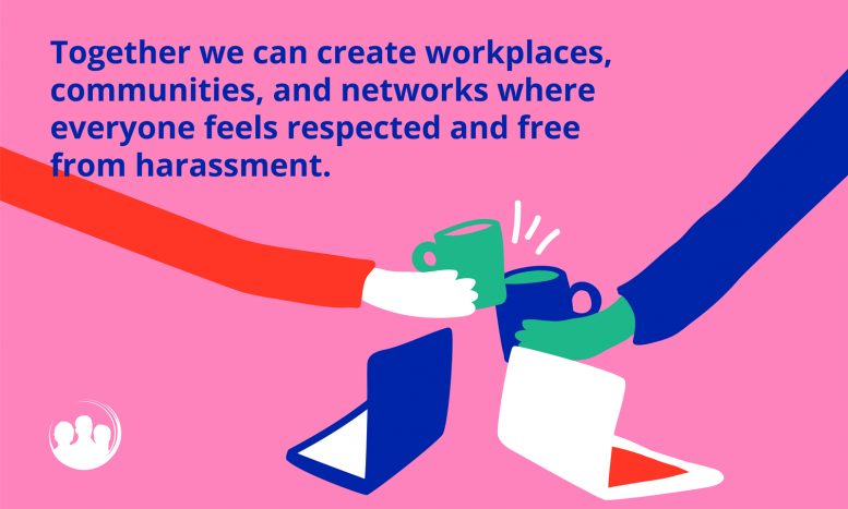 Illustration with text: Together we can create workplaces, communities, and networks where everyone feels respected and free from harassment.